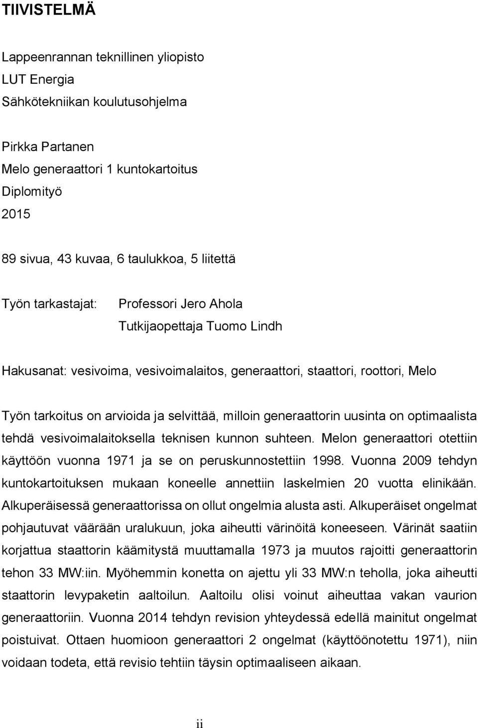 milloin generaattorin uusinta on optimaalista tehdä vesivoimalaitoksella teknisen kunnon suhteen. Melon generaattori otettiin käyttöön vuonna 1971 ja se on peruskunnostettiin 1998.