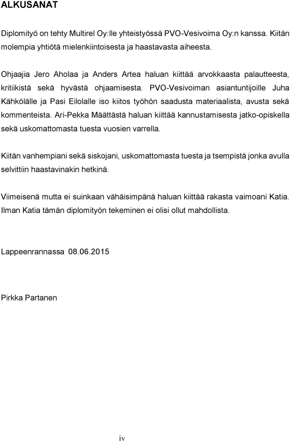 PVO-Vesivoiman asiantuntijoille Juha Kähkölälle ja Pasi Eilolalle iso kiitos työhön saadusta materiaalista, avusta sekä kommenteista.