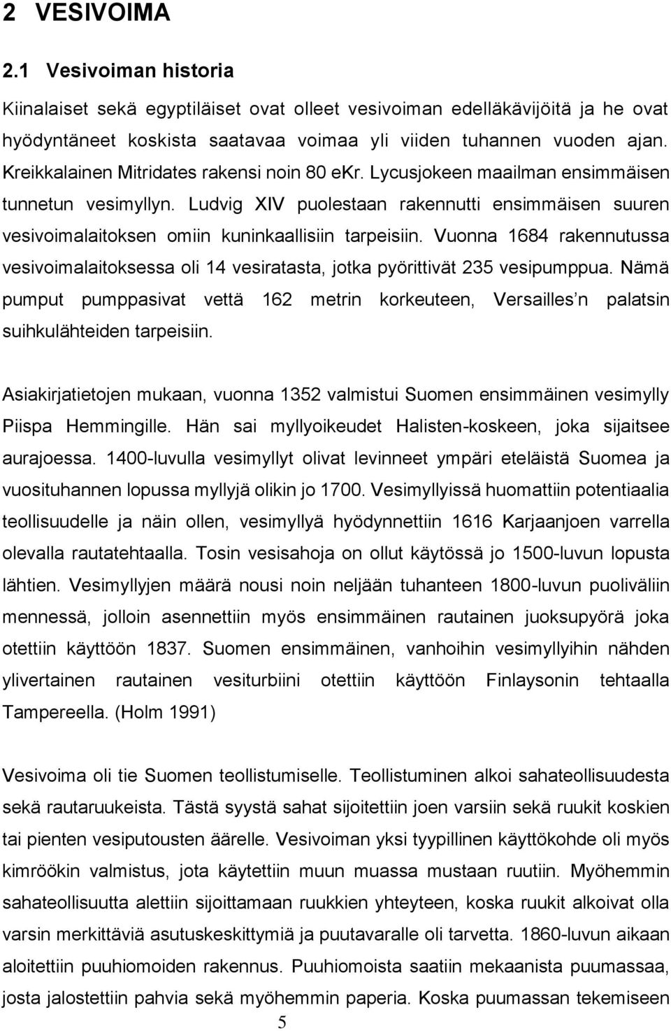 Ludvig XIV puolestaan rakennutti ensimmäisen suuren vesivoimalaitoksen omiin kuninkaallisiin tarpeisiin.