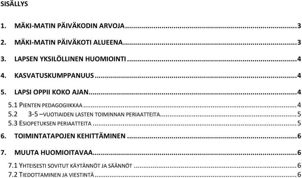 .. 4 5.2 3-5 VUOTIAIDEN LASTEN TOIMINNAN PERIAATTEITA... 5 5.3 ESIOPETUKSEN PERIAATTEITA... 5 6.