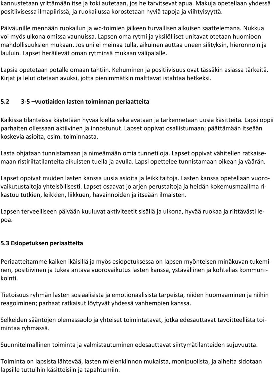 Lapsen oma rytmi ja yksilölliset unitavat otetaan huomioon mahdollisuuksien mukaan. Jos uni ei meinaa tulla, aikuinen auttaa uneen silityksin, hieronnoin ja lauluin.