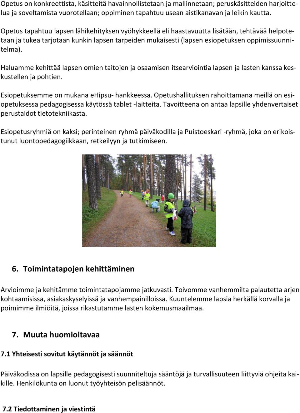 Haluamme kehittää lapsen omien taitojen ja osaamisen itsearviointia lapsen ja lasten kanssa keskustellen ja pohtien. Esiopetuksemme on mukana ehipsu- hankkeessa.