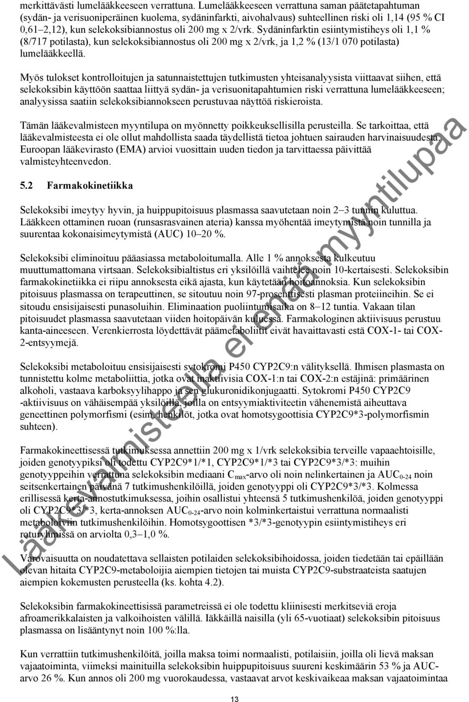 x 2/vrk. Sydäninfarktin esiintymistiheys oli 1,1 % (8/717 potilasta), kun selekoksibiannostus oli 200 mg x 2/vrk, ja 1,2 % (13/1 070 potilasta) lumelääkkeellä.