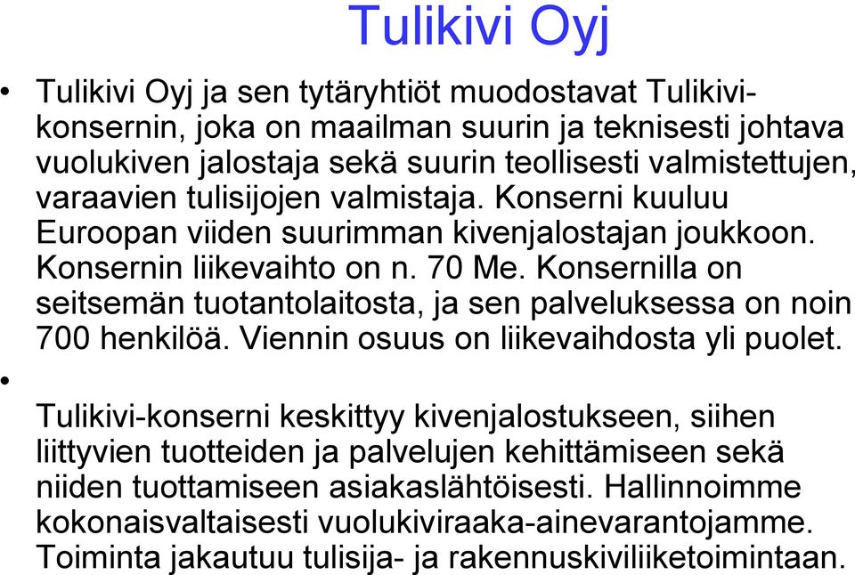 Konsernilla on seitsemän tuotantolaitosta, ja sen palveluksessa on noin 700 henkilöä. Viennin osuus on liikevaihdosta yli puolet.