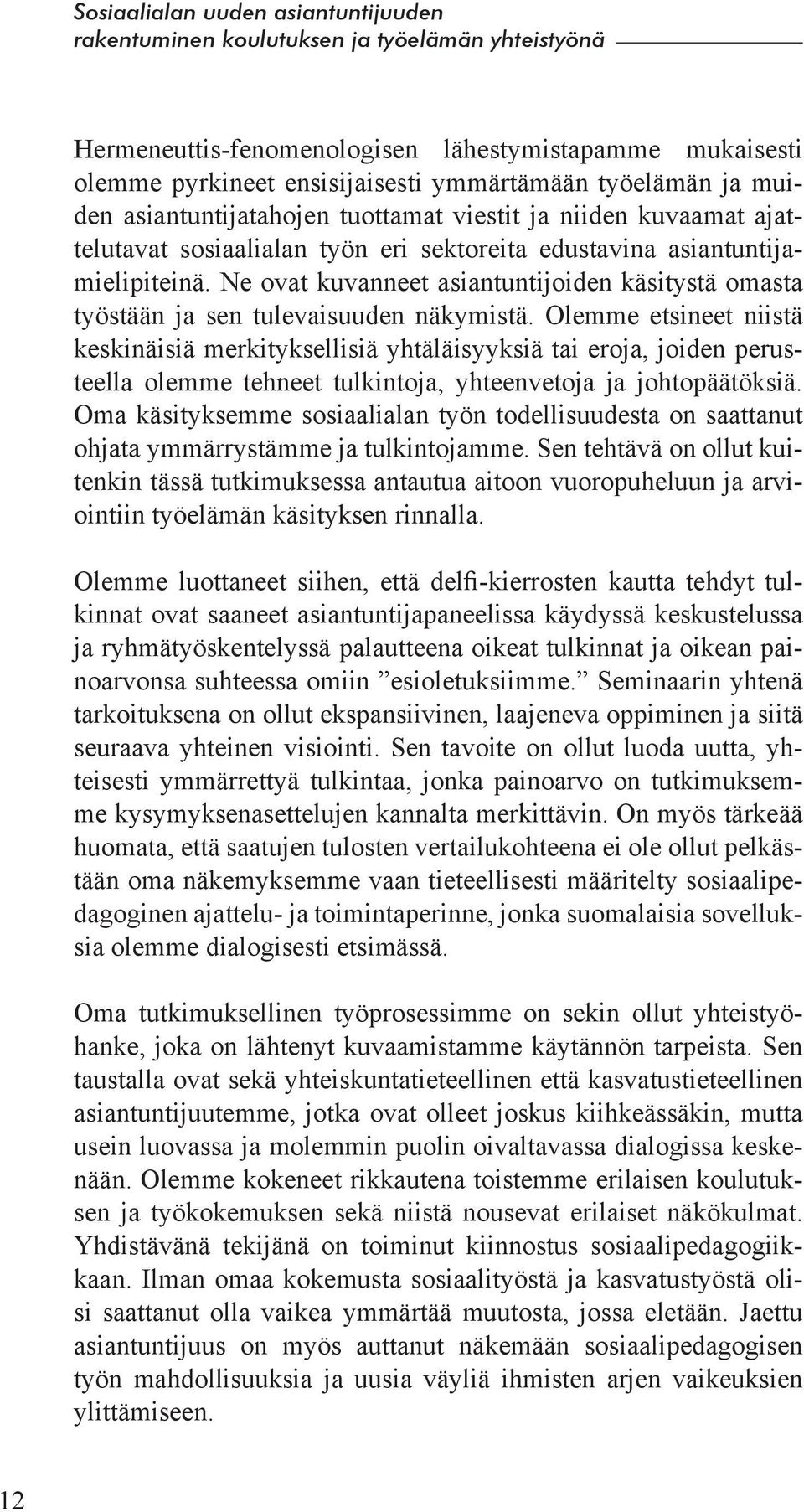 Olemme etsineet niistä keskinäisiä merkityksellisiä yhtäläisyyksiä tai eroja, joiden perusteella olemme tehneet tulkintoja, yhteenvetoja ja johtopäätöksiä.