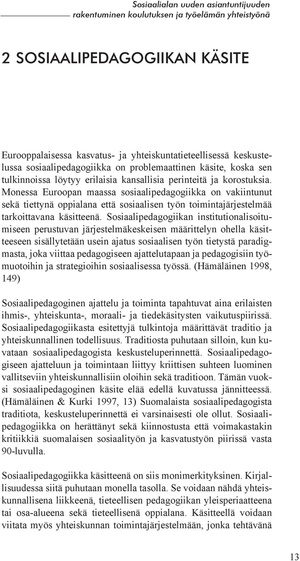 Sosiaalipedagogiikan institutionalisoitumiseen perustuvan järjestelmäkeskeisen määrittelyn ohella käsitteeseen sisällytetään usein ajatus sosiaalisen työn tietystä paradigmasta, joka viittaa