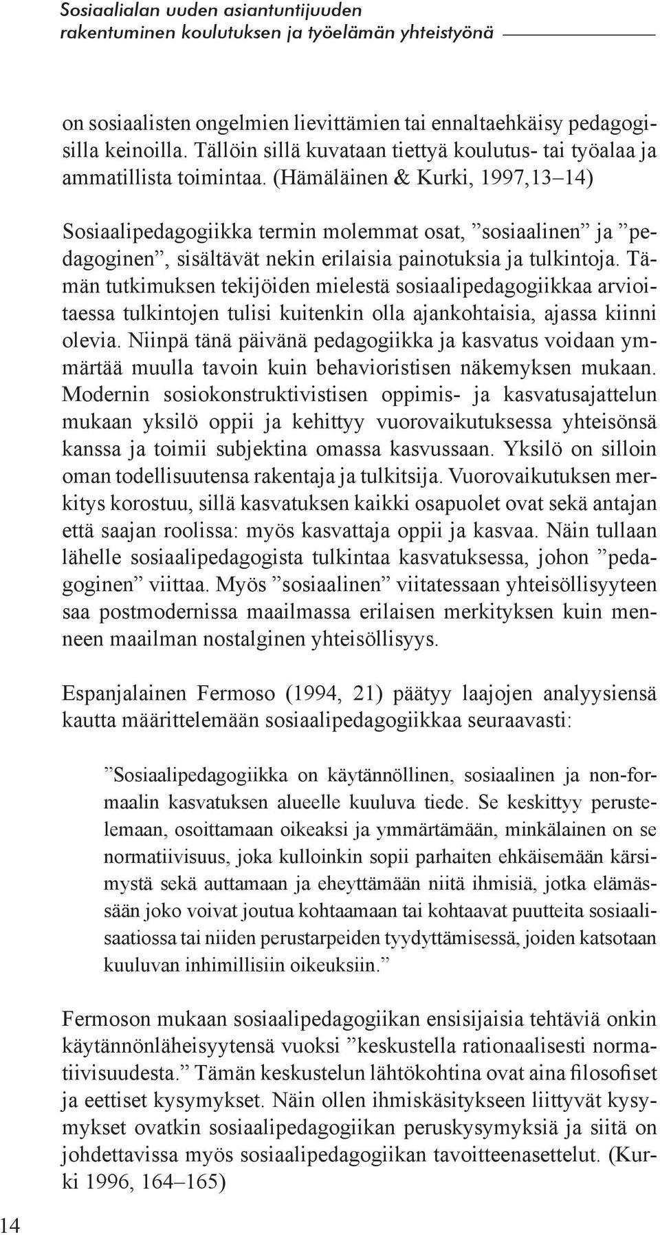 Tämän tutkimuksen tekijöiden mielestä sosiaalipedagogiikkaa arvioitaessa tulkintojen tulisi kuitenkin olla ajankohtaisia, ajassa kiinni olevia.