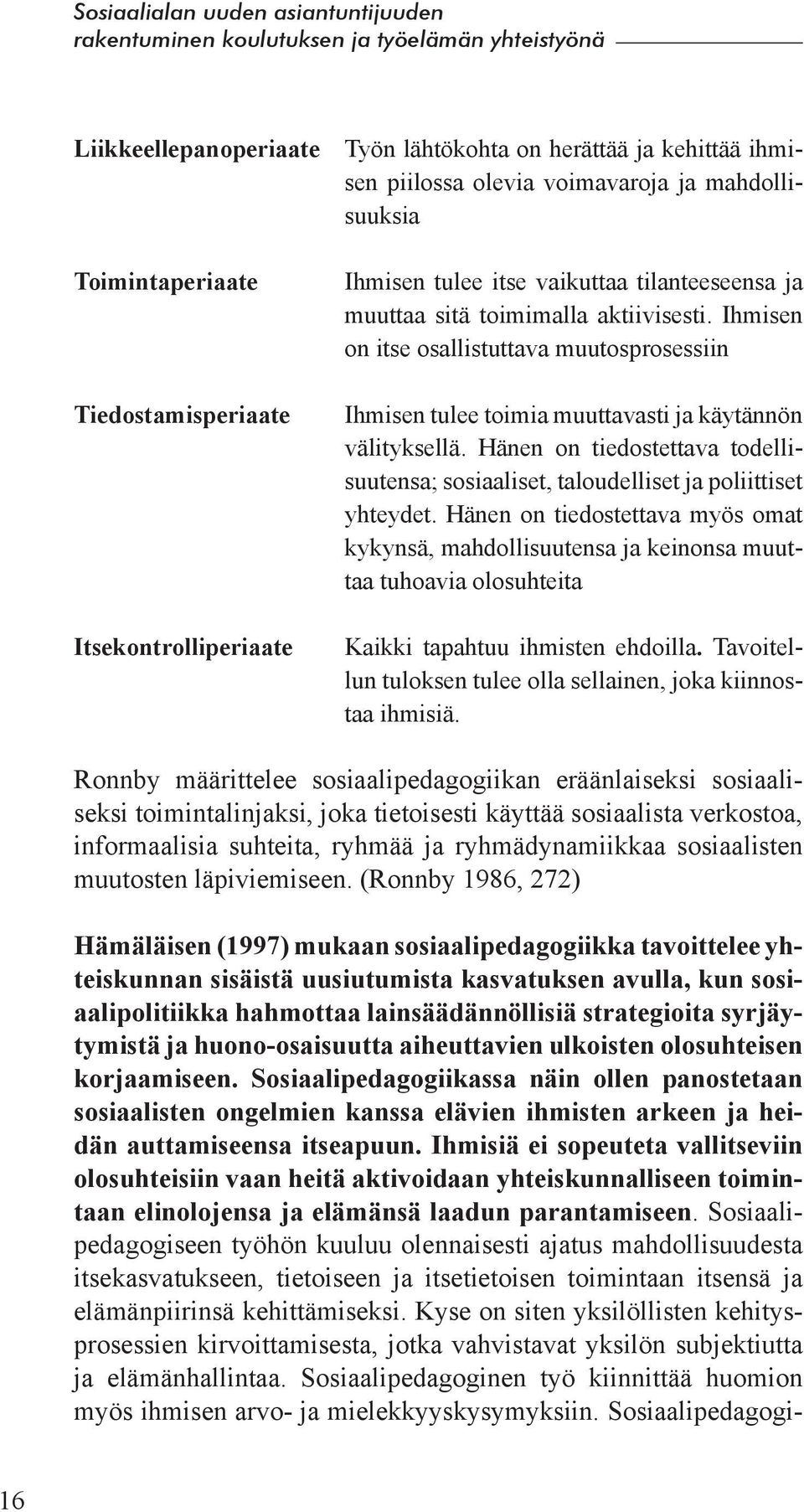 Hänen on tiedostettava todellisuutensa; sosiaaliset, taloudelliset ja poliittiset yhteydet.