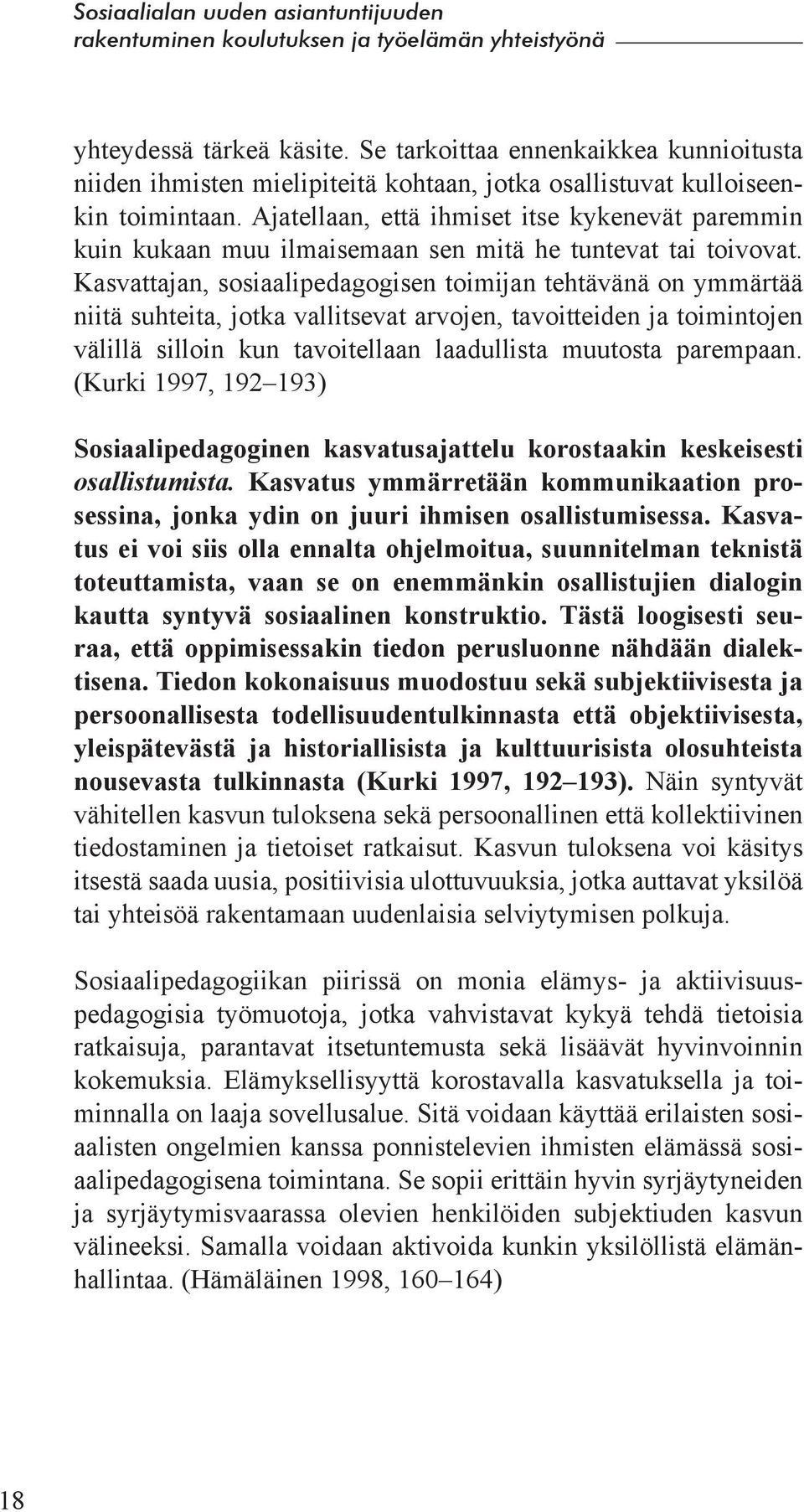 Kasvattajan, sosiaalipedagogisen toimijan tehtävänä on ymmärtää niitä suhteita, jotka vallitsevat arvojen, tavoitteiden ja toimintojen välillä silloin kun tavoitellaan laadullista muutosta parempaan.