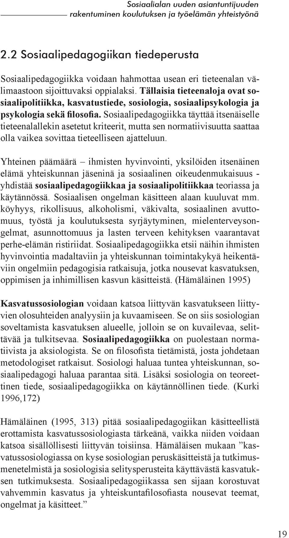 Sosiaalipedagogiikka täyttää itsenäiselle tieteenalallekin asetetut kriteerit, mutta sen normatiivisuutta saattaa olla vaikea sovittaa tieteelliseen ajatteluun.