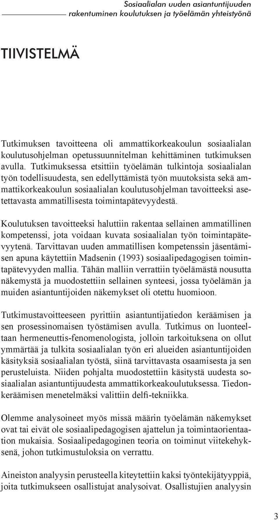 ammatillisesta toimintapätevyydestä. Koulutuksen tavoitteeksi haluttiin rakentaa sellainen ammatillinen kompetenssi, jota voidaan kuvata sosiaalialan työn toimintapätevyytenä.