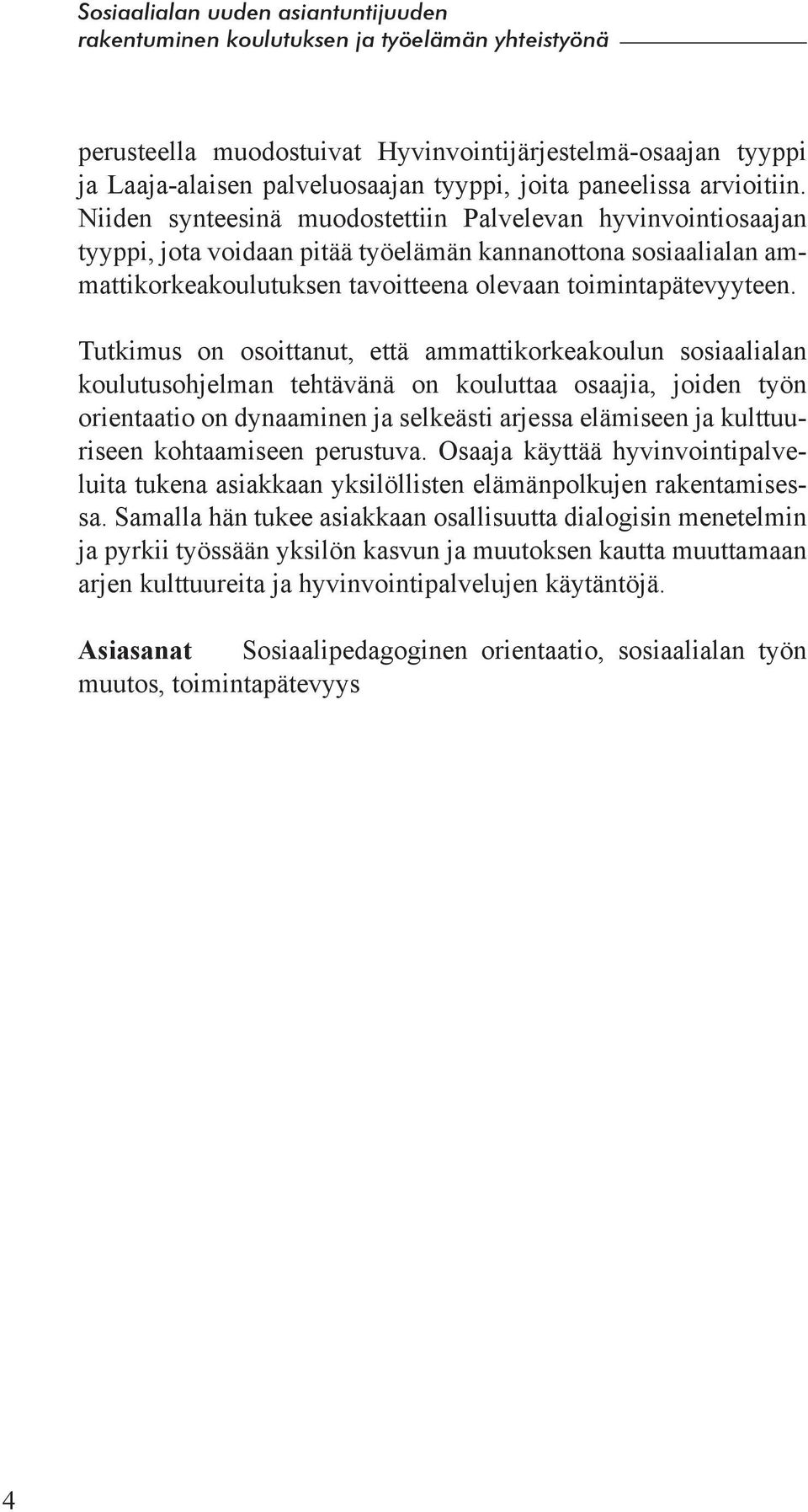 Tutkimus on osoittanut, että ammattikorkeakoulun sosiaalialan koulutusohjelman tehtävänä on kouluttaa osaajia, joiden työn orientaatio on dynaaminen ja selkeästi arjessa elämiseen ja kulttuuriseen