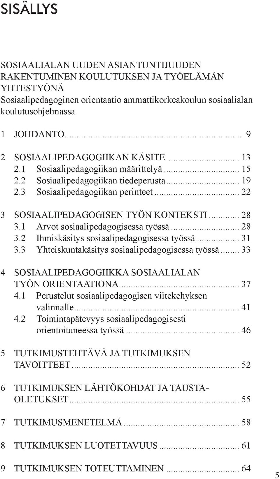 .. 22 3 SOSIAALIPEDAGOGISEN TYÖN KONTEKSTI... 28 3.1 Arvot sosiaalipedagogisessa työssä... 28 3.2 Ihmiskäsitys sosiaalipedagogisessa työssä... 31 3.3 Yhteiskuntakäsitys sosiaalipedagogisessa työssä.