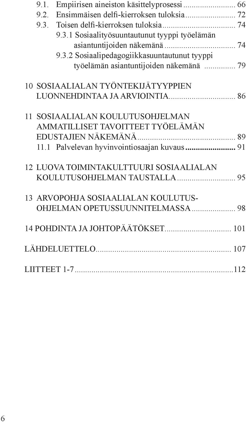 .. 86 11 SOSIAALIALAN KOULUTUSOHJELMAN AMMATILLISET TAVOITTEET TYÖELÄMÄN EDUSTAJIEN NÄKEMÄNÄ... 89 11.1 Palvelevan hyvinvointiosaajan kuvaus.