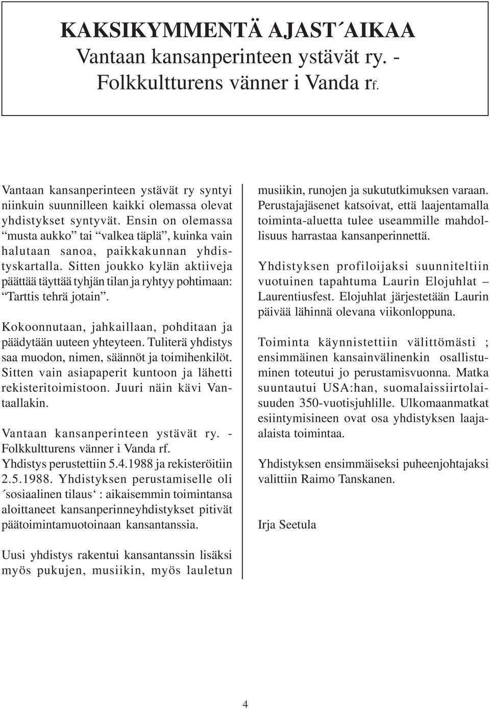 Ensin on olemassa musta aukko tai valkea täplä, kuinka vain halutaan sanoa, paikkakunnan yhdistyskartalla.