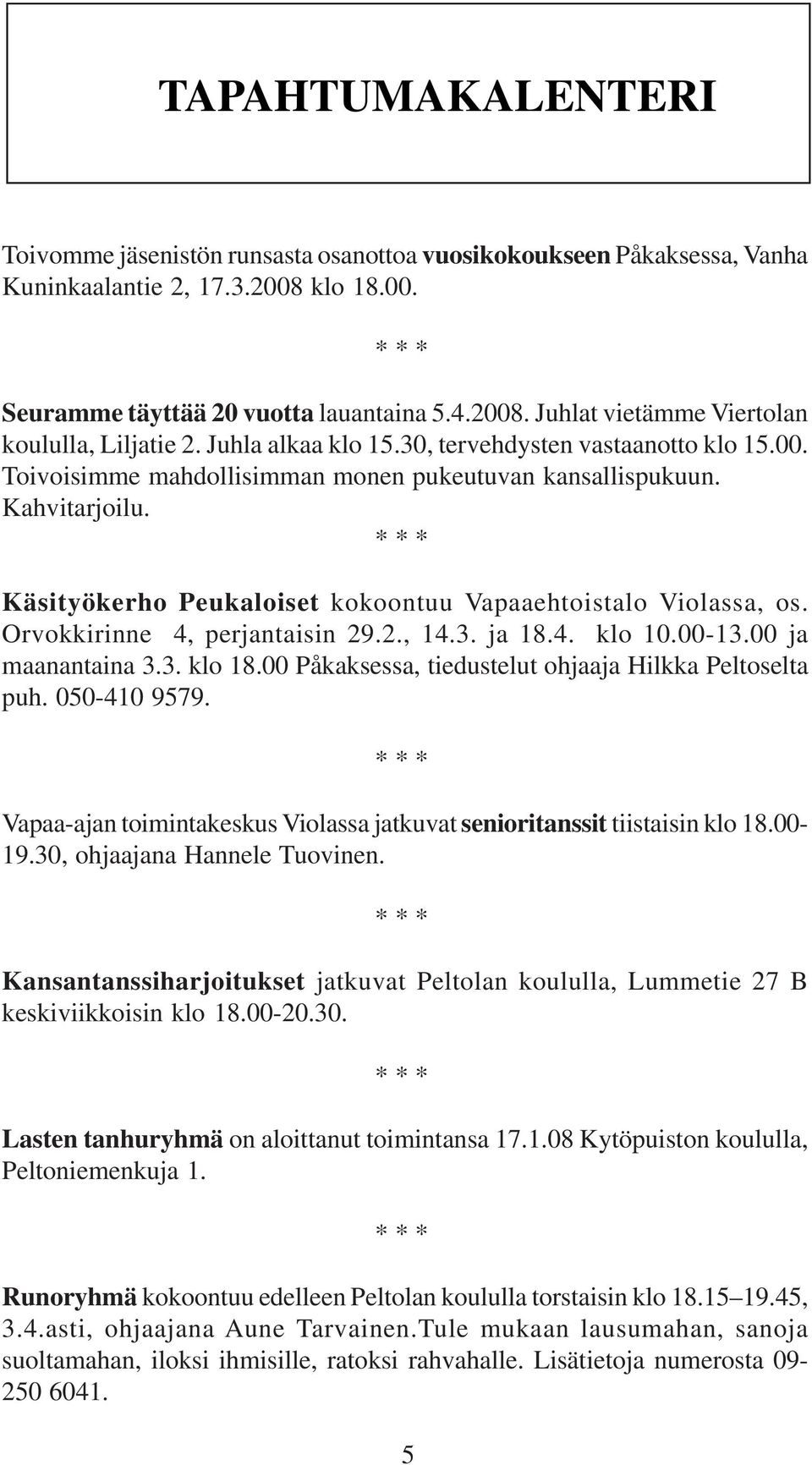 * * * Käsityökerho Peukaloiset kokoontuu Vapaaehtoistalo Violassa, os. Orvokkirinne 4, perjantaisin 29.2., 14.3. ja 18.4. klo 10.00-13.00 ja maanantaina 3.3. klo 18.