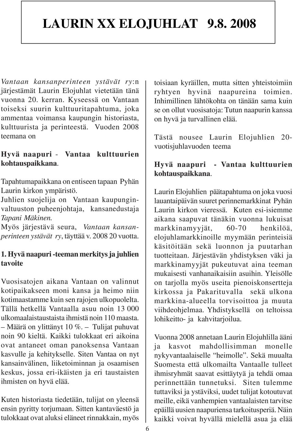 Vuoden 2008 teemana on Hyvä naapuri - Vantaa kulttuurien kohtauspaikkana. Tapahtumapaikkana on entiseen tapaan Pyhän Laurin kirkon ympäristö.