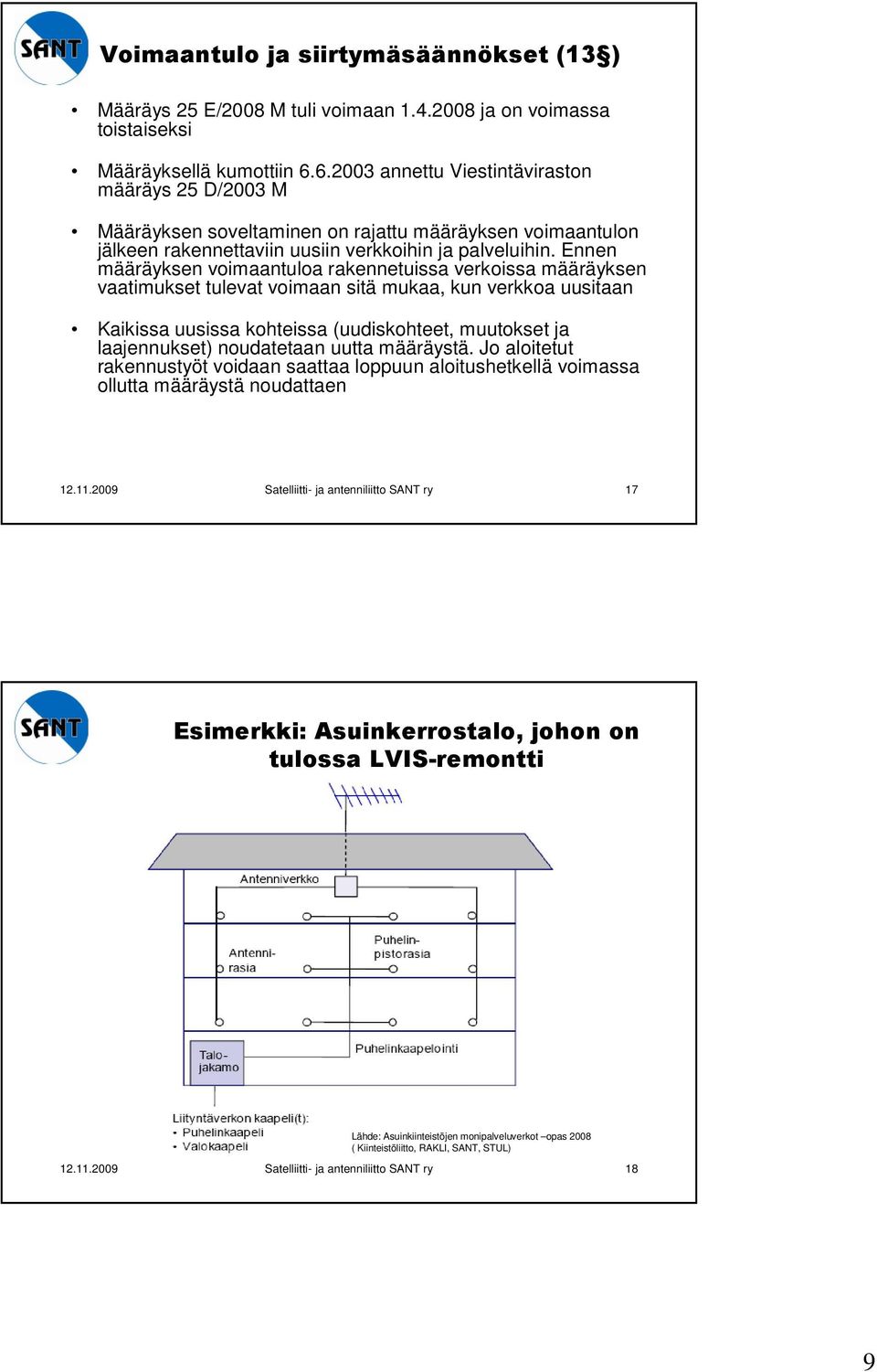 Ennen määräyksen voimaantuloa rakennetuissa verkoissa määräyksen vaatimukset tulevat voimaan sitä mukaa, kun verkkoa uusitaan Kaikissa uusissa kohteissa (uudiskohteet, muutokset ja laajennukset)