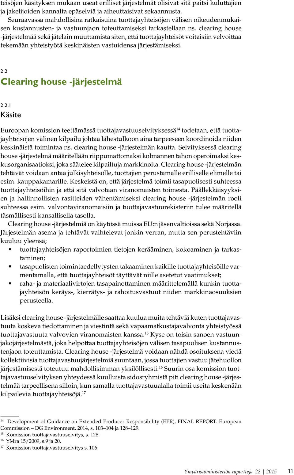 clearing house -järjestelmää sekä jätelain muuttamista siten, että tuottajayhteisöt voitaisiin velvoittaa tekemään yhteistyötä keskinäisten vastuidensa järjestämiseksi. 2.