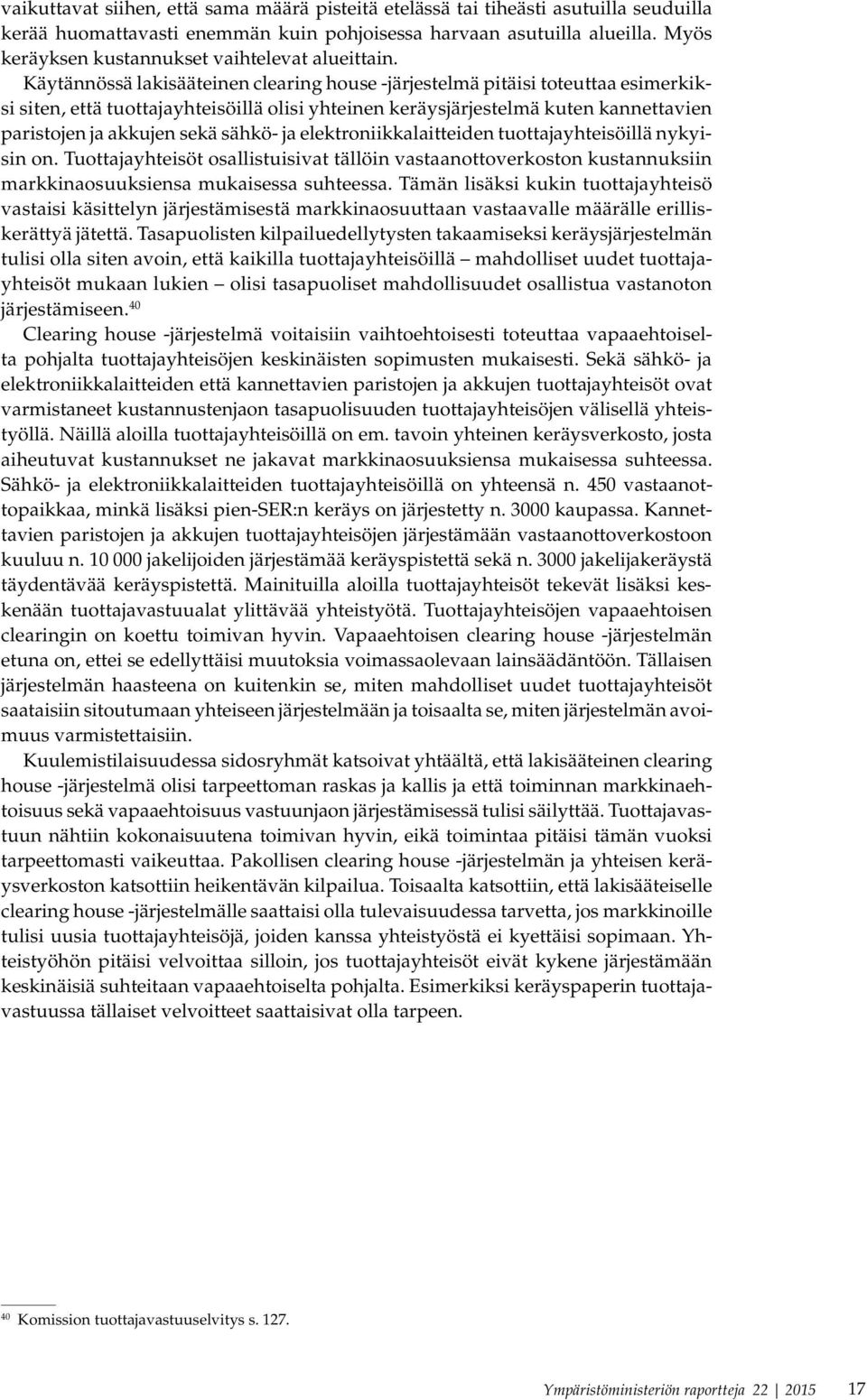 Käytännössä lakisääteinen clearing house -järjestelmä pitäisi toteuttaa esimerkiksi siten, että tuottajayhteisöillä olisi yhteinen keräysjärjestelmä kuten kannettavien paristojen ja akkujen sekä