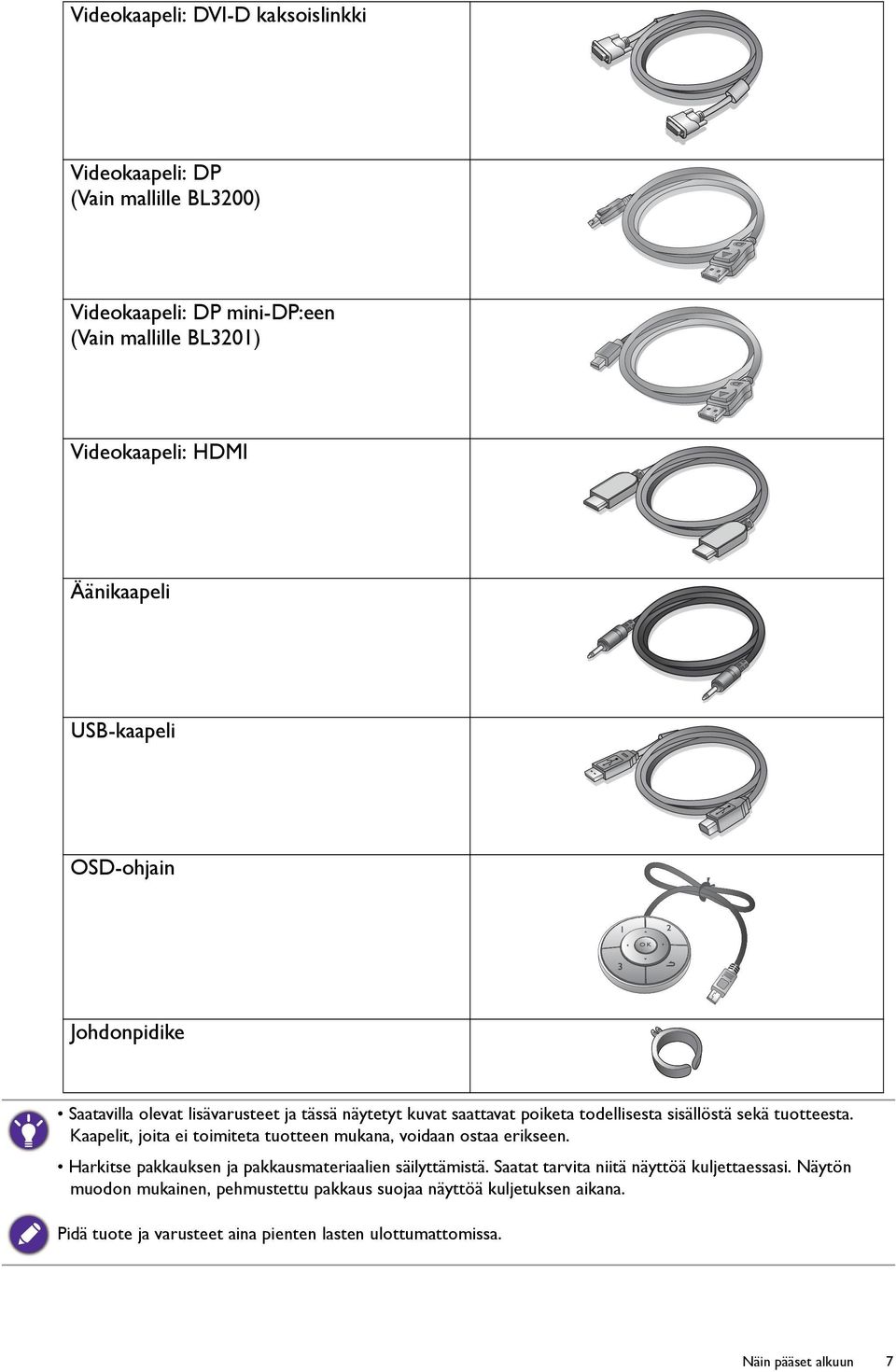 Kaapelit, joita ei toimiteta tuotteen mukana, voidaan ostaa erikseen. Harkitse pakkauksen ja pakkausmateriaalien säilyttämistä.