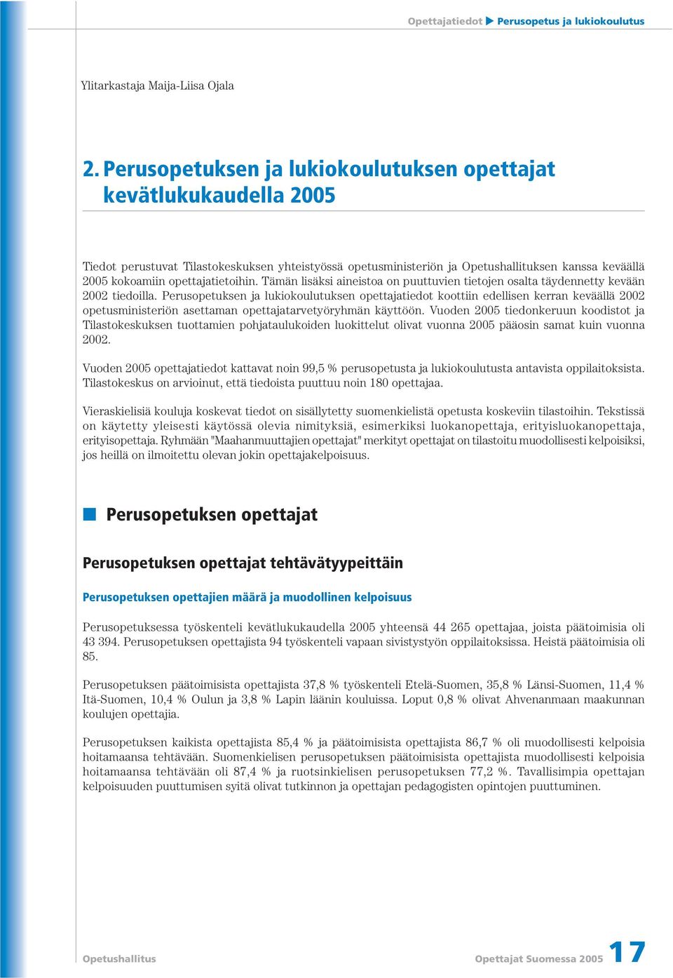 opettajatietoihin. Tämän lisäksi aineistoa on puuttuvien tietojen osalta täydennetty kevään 2002 tiedoilla.