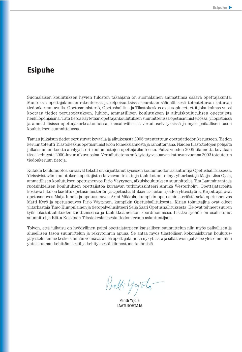 Opetusministeriö, Opetushallitus ja Tilastokeskus ovat sopineet, että joka kolmas vuosi kootaan tiedot perusopetuksen, lukion, ammatillisen koulutuksen ja aikuiskoulutuksen opettajista