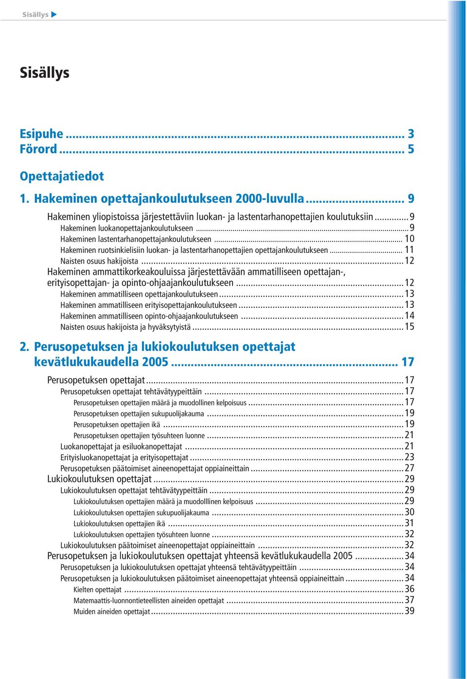 .. 11 Naisten osuus hakijoista...12 Hakeminen ammattikorkeakouluissa järjestettävään ammatilliseen opettajan-, erityisopettajan- ja opinto-ohjaajankoulutukseen.