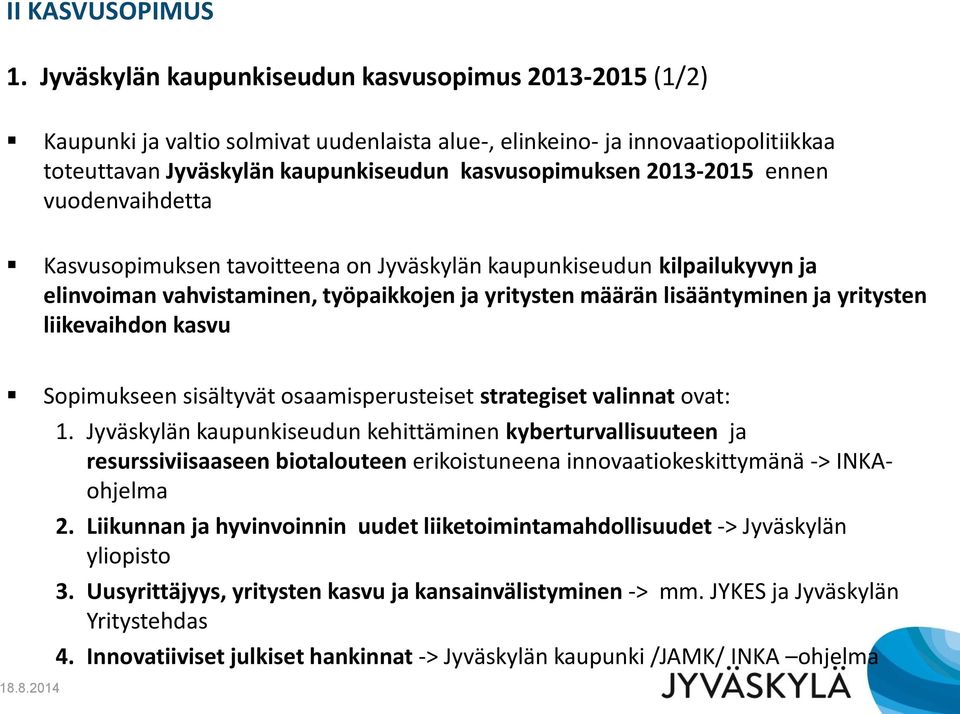 2013-2015 ennen vuodenvaihdetta Kasvusopimuksen tavoitteena on Jyväskylän kaupunkiseudun kilpailukyvyn ja elinvoiman vahvistaminen, työpaikkojen ja yritysten määrän lisääntyminen ja yritysten