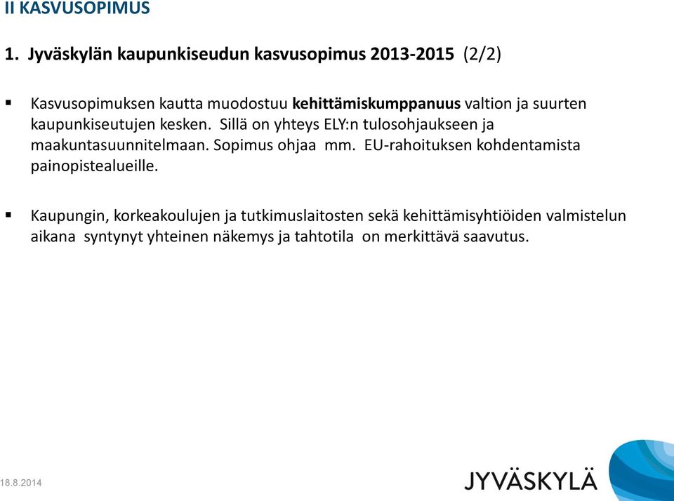 ja suurten kaupunkiseutujen kesken. Sillä on yhteys ELY:n tulosohjaukseen ja maakuntasuunnitelmaan. Sopimus ohjaa mm.