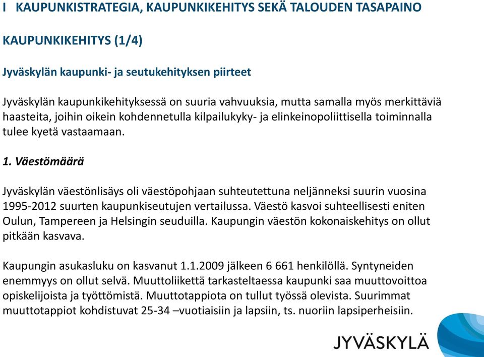 Väestömäärä Jyväskylän väestönlisäys oli väestöpohjaan suhteutettuna neljänneksi suurin vuosina 1995-2012 suurten kaupunkiseutujen vertailussa.