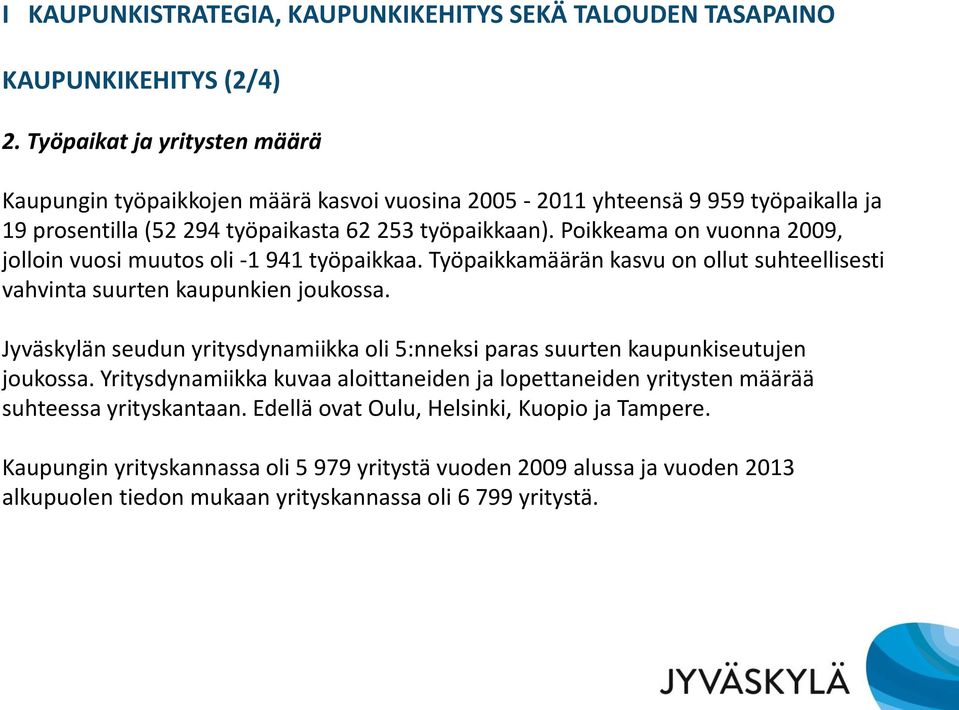 Poikkeama on vuonna 2009, jolloin vuosi muutos oli -1 941 työpaikkaa. Työpaikkamäärän kasvu on ollut suhteellisesti vahvinta suurten kaupunkien joukossa.