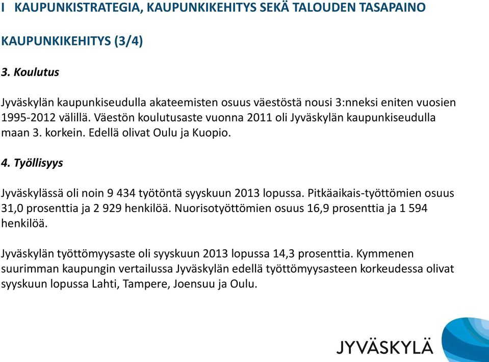 Väestön koulutusaste vuonna 2011 oli Jyväskylän kaupunkiseudulla maan 3. korkein. Edellä olivat Oulu ja Kuopio. 4.