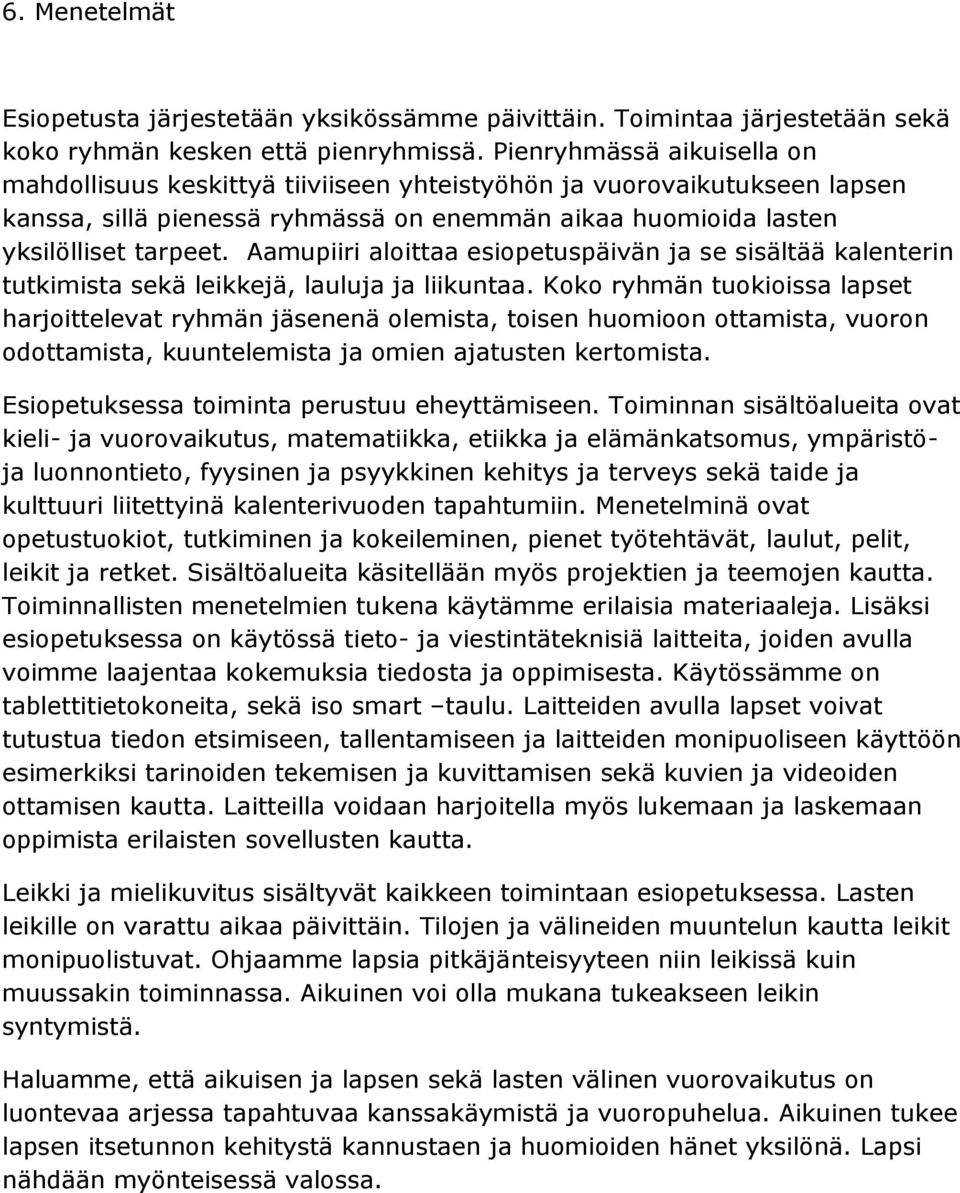 Aamupiiri aloittaa esiopetuspäivän ja se sisältää kalenterin tutkimista sekä leikkejä, lauluja ja liikuntaa.