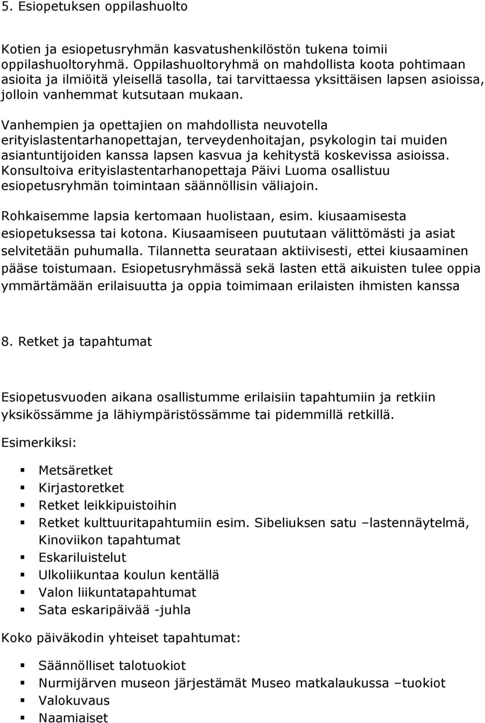 Vanhempien ja opettajien on mahdollista neuvotella erityislastentarhanopettajan, terveydenhoitajan, psykologin tai muiden asiantuntijoiden kanssa lapsen kasvua ja kehitystä koskevissa asioissa.