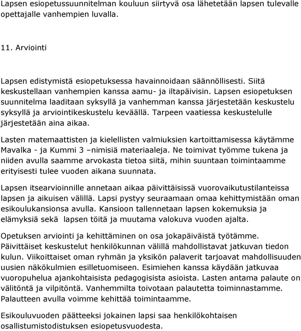 Tarpeen vaatiessa keskustelulle järjestetään aina aikaa. Lasten matemaattisten ja kielellisten valmiuksien kartoittamisessa käytämme Mavalka - ja Kummi 3 nimisiä materiaaleja.