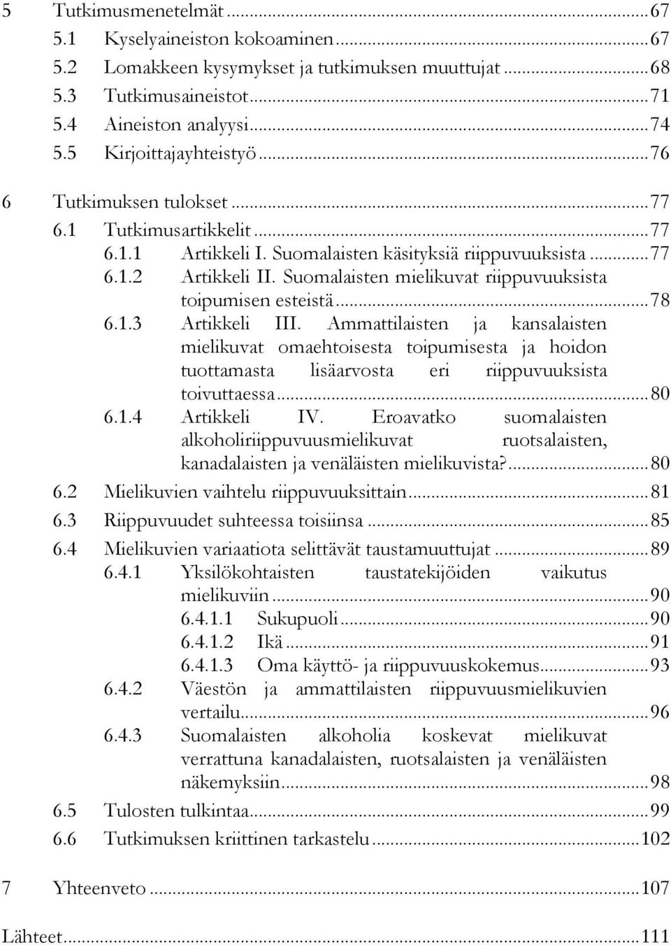 Suomalaisten mielikuvat riippuvuuksista toipumisen esteistä... 78 6.1.3 Artikkeli III.