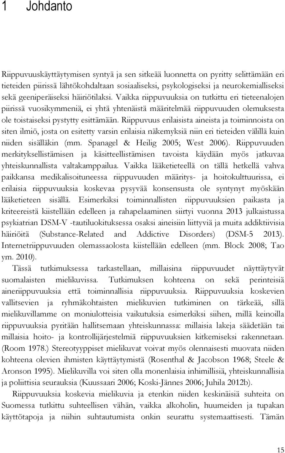 Riippuvuus erilaisista aineista ja toiminnoista on siten ilmiö, josta on esitetty varsin erilaisia näkemyksiä niin eri tieteiden välillä kuin niiden sisälläkin (mm. Spanagel & Heilig 2005; West 2006).