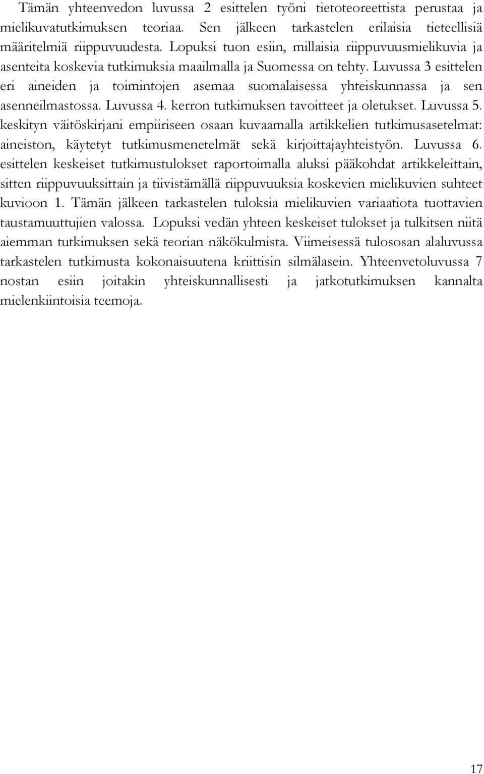 Luvussa 3 esittelen eri aineiden ja toimintojen asemaa suomalaisessa yhteiskunnassa ja sen asenneilmastossa. Luvussa 4. kerron tutkimuksen tavoitteet ja oletukset. Luvussa 5.