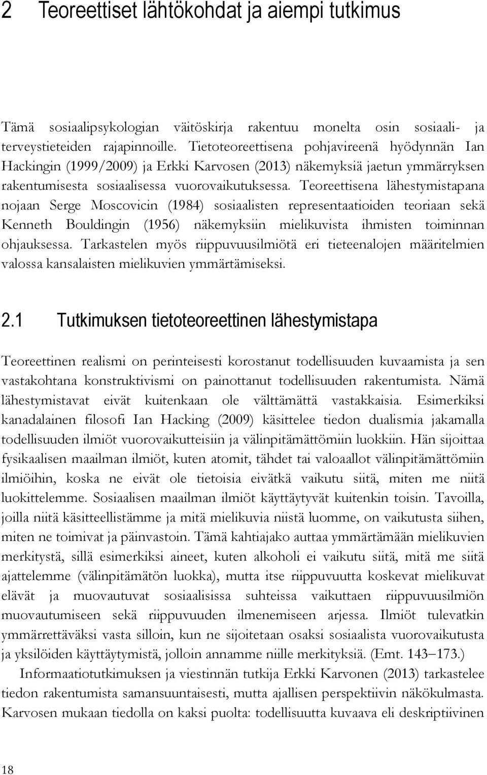 Teoreettisena lähestymistapana nojaan Serge Moscovicin (1984) sosiaalisten representaatioiden teoriaan sekä Kenneth Bouldingin (1956) näkemyksiin mielikuvista ihmisten toiminnan ohjauksessa.