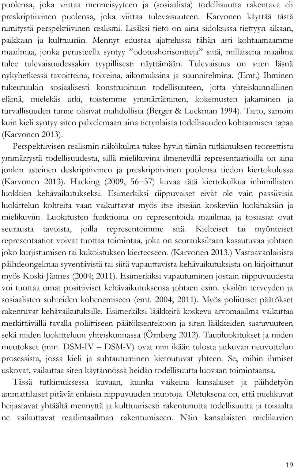 Mennyt edustaa ajattelussa tähän asti kohtaamaamme maailmaa, jonka perusteella syntyy odotushorisontteja siitä, millaisena maailma tulee tulevaisuudessakin tyypillisesti näyttämään.