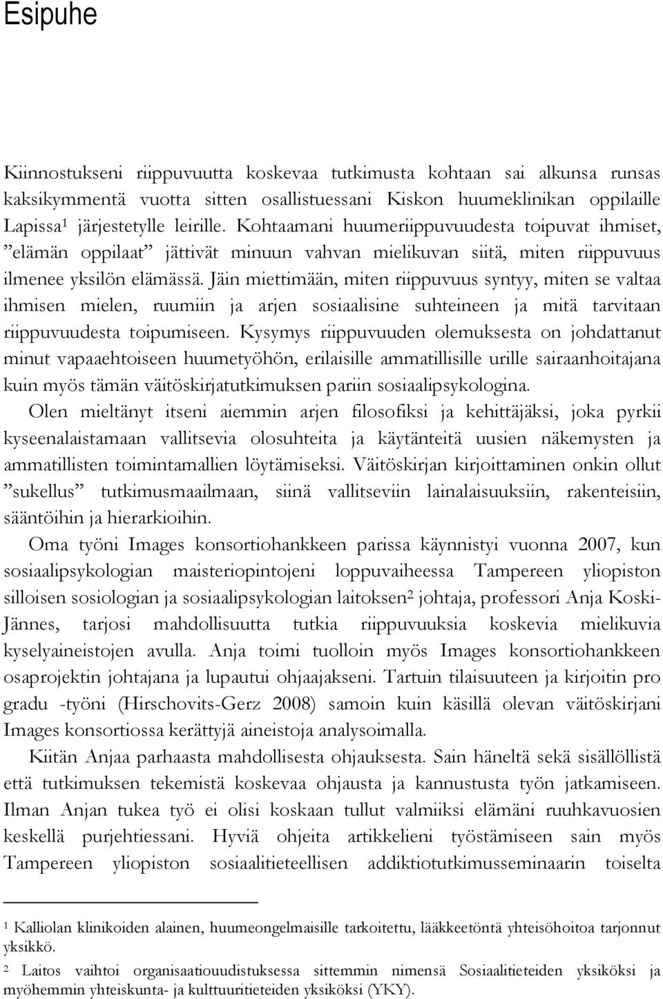 Jäin miettimään, miten riippuvuus syntyy, miten se valtaa ihmisen mielen, ruumiin ja arjen sosiaalisine suhteineen ja mitä tarvitaan riippuvuudesta toipumiseen.