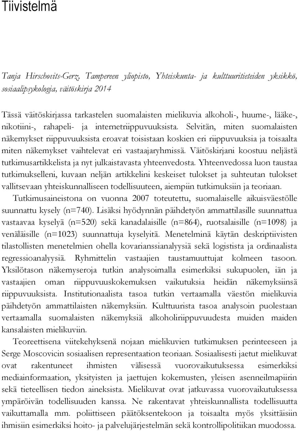 Selvitän, miten suomalaisten näkemykset riippuvuuksista eroavat toisistaan koskien eri riippuvuuksia ja toisaalta miten näkemykset vaihtelevat eri vastaajaryhmissä.