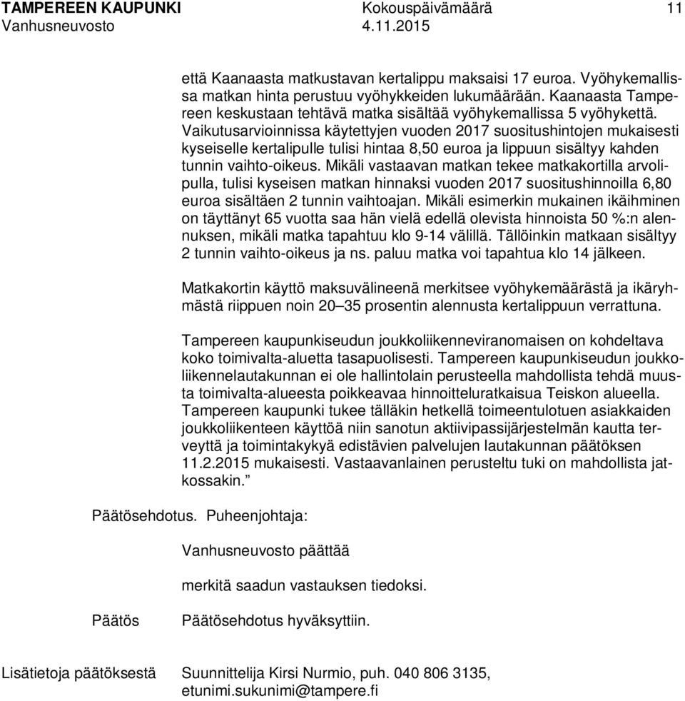 Vaikutusarvioinnissa käytettyjen vuoden 2017 suositushintojen mukaisesti kyseiselle kertalipulle tulisi hintaa 8,50 euroa ja lippuun sisältyy kahden tunnin vaihto-oikeus.