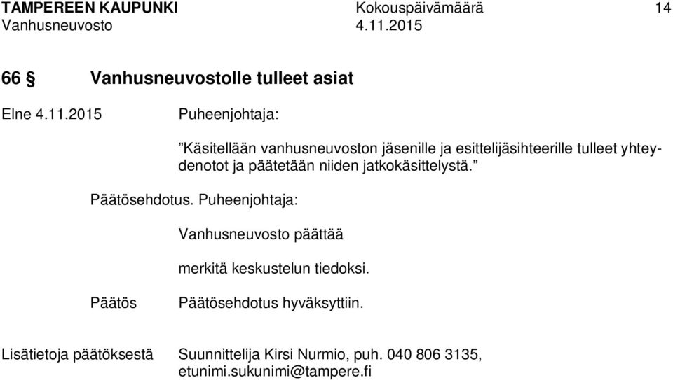 niiden jatkokäsittelystä. merkitä keskustelun tiedoksi. ehdotus hyväksyttiin.