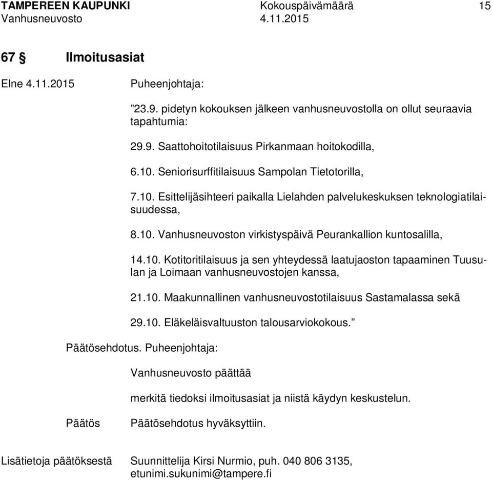 10. Kotitoritilaisuus ja sen yhteydessä laatujaoston tapaaminen Tuusulan ja Loimaan vanhusneuvostojen kanssa, 21.10. Maakunnallinen vanhusneuvostotilaisuus Sastamalassa sekä 29.10. Eläkeläisvaltuuston talousarviokokous.