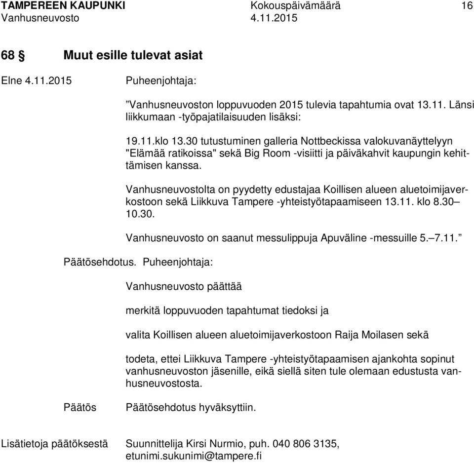 Vanhusneuvostolta on pyydetty edustajaa Koillisen alueen aluetoimijaverkostoon sekä Liikkuva Tampere -yhteistyötapaamiseen 13.11. klo 8.30 