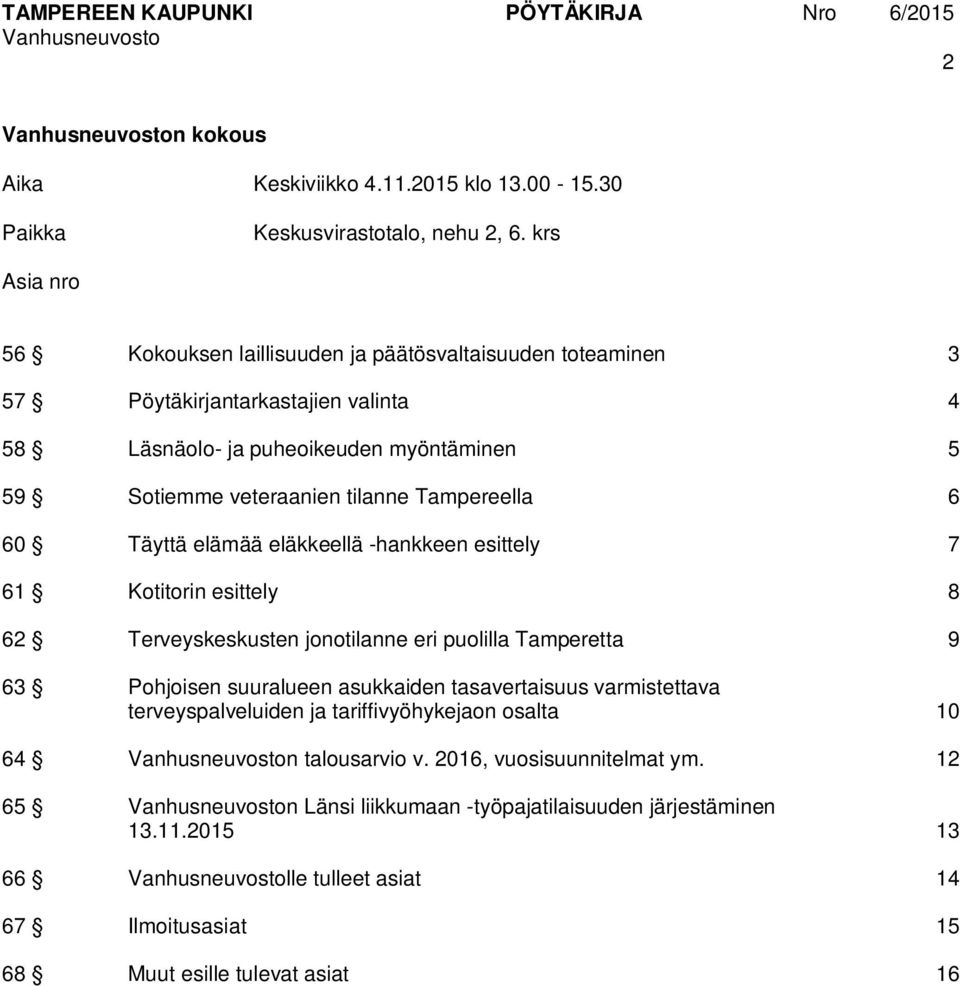 60 Täyttä elämää eläkkeellä -hankkeen esittely 7 61 Kotitorin esittely 8 62 Terveyskeskusten jonotilanne eri puolilla Tamperetta 9 63 Pohjoisen suuralueen asukkaiden tasavertaisuus varmistettava