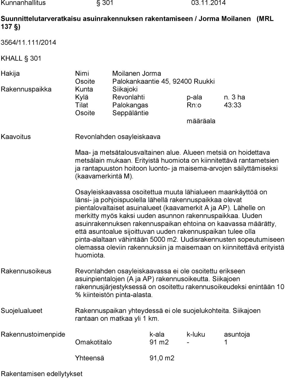 3 ha Tilat Palokangas Rn:o 43:33 Osoite Seppäläntie määräala Kaavoitus Revonlahden osayleiskaava Maa- ja metsätalousvaltainen alue. Alueen metsiä on hoidettava metsälain mukaan.