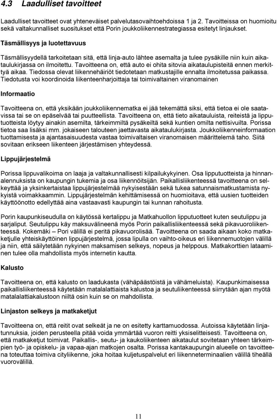 Täsmällisyys ja luotettavuus Täsmällisyydellä tarkoitetaan sitä, että linja-auto lähtee asemalta ja tulee pysäkille niin kuin aikataulukirjassa on ilmoitettu.